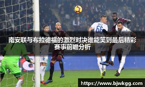 南安联与布拉德福的激烈对决谁能笑到最后精彩赛事前瞻分析