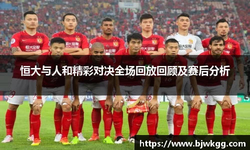恒大与人和精彩对决全场回放回顾及赛后分析