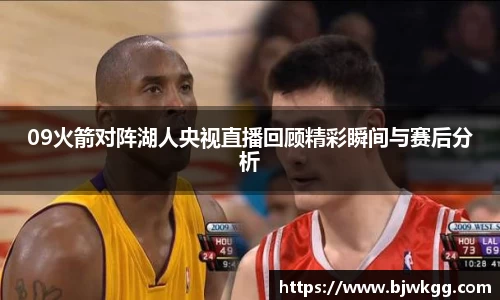 09火箭对阵湖人央视直播回顾精彩瞬间与赛后分析