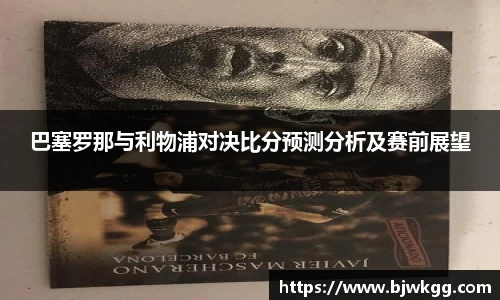 巴塞罗那与利物浦对决比分预测分析及赛前展望